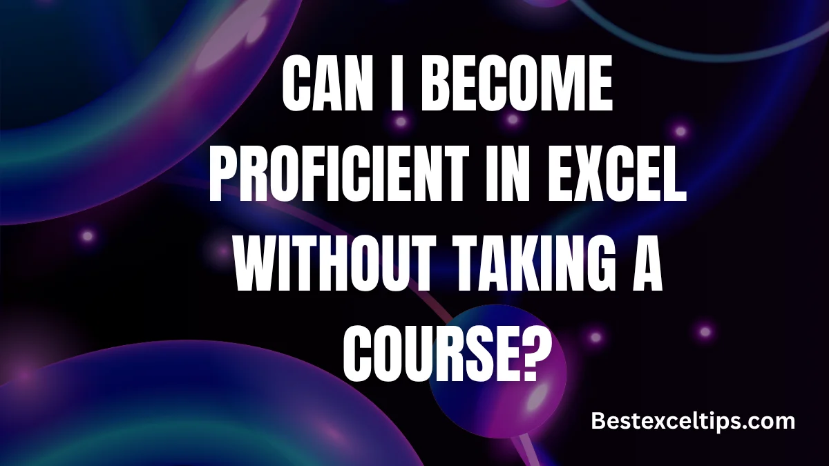Can I become proficient in Excel without taking a course?